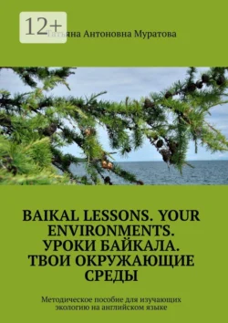 Baikal lessons. Your environments. Уроки Байкала. Твои окружающие среды. Методическое пособие для изучающих экологию на английском языке, Татьяна Муратова