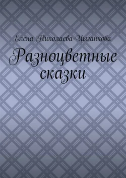 Разноцветные сказки, Елена Николаева-Цыганкова