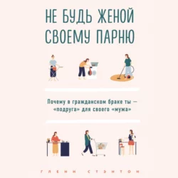 Не будь женой своему парню. Почему в гражданском браке ты – «подруга» для своего «мужа», Гленн Стэнтон