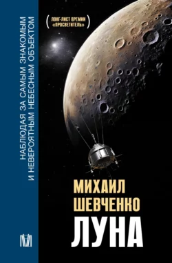 Луна. Наблюдая за самым знакомым и невероятным небесным объектом, Михаил Шевченко