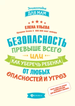 Безопасность превыше всего  или Как уберечь ребенка от любых опасностей и угроз Елена Ульева