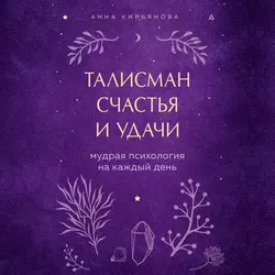 Талисман счастья и удачи. Мудрая психология на каждый день, Анна Кирьянова