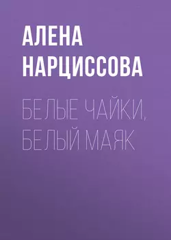 Белые чайки, белый маяк, Алена Нарциссова