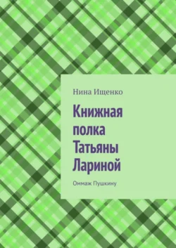 Книжная полка Татьяны Лариной. Оммаж Пушкину, Нина Ищенко