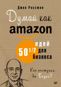 Думай как Amazon. 50 и 1 2 идей для бизнеса Джон Россман