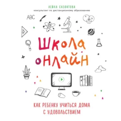 Школа онлайн. Как ребенку учиться дома с удовольствием, Лейла Сазонтова