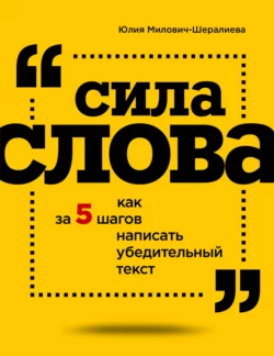 Сила слова. Как за 5 шагов написать убедительный текст Юлия Милович-Шералиева