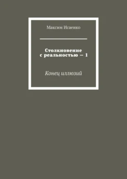 Столкновение с реальностью – 1. Конец иллюзий, Максим Исаенко