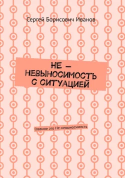 НЕ – невыносимость с ситуацией. Главное это Не-невыносимость, Сергей Иванов