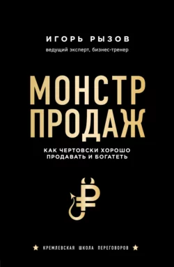 Монстр продаж. Как чертовски хорошо продавать и богатеть, Игорь Рызов