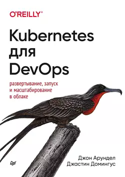 Kubernetes для DevOps. Развертывание, запуск и масштабирование в облаке, Джон Арундел