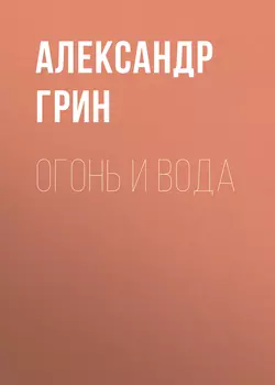 Огонь и вода, Александр Грин