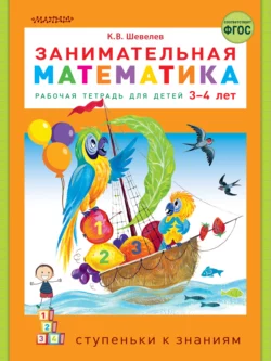 Занимательная математика. Рабочая тетрадь для детей 3-4 лет Константин Шевелев