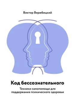 Код бессознательного. Техники самопомощи для поддержания психического здоровья, Виктор Вержбицкий