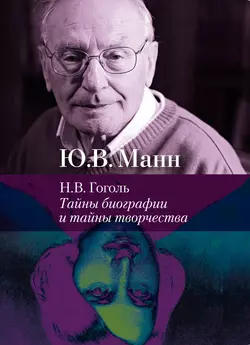 Н. В. Гоголь. Тайны биографии и тайны творчества, Юрий Манн