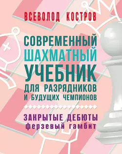 Современный шахматный учебник для разрядников и будущих чемпионов. Закрытые дебюты. Ферзевый гамбит, Всеволод Костров