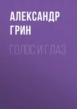 Голос и глаз, Александр Грин