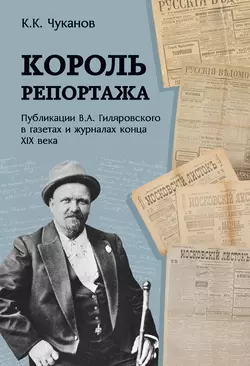 Король репортажа. Публикации В.А. Гиляровского в газетах и журналах конца XIX века, Кирилл Чуканов