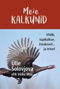 Meie Kalkunid. Viidik, Supikalkun, Emakesed... ja teised, Ülle Solovjova