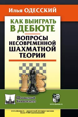 Как выиграть в дебюте. Вопросы несовременной шахматной теории, Илья Одесский