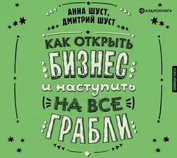 Как открыть бизнес и наступить на все грабли Анна Шуст и Дмитрий Шуст