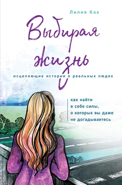 Выбирая жизнь. Как найти в себе силы, о которых вы даже не догадываетесь, Лилия Кох