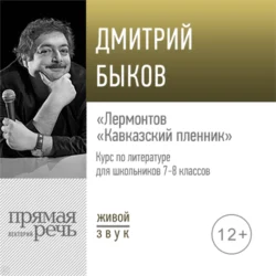 Лекция «Лермонтов „Кавказский пленник“», Дмитрий Быков