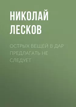 Острых вещей в дар предлагать не следует, Николай Лесков