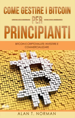 Come Gestire I Bitcoin – Per Principianti Alan T. Norman