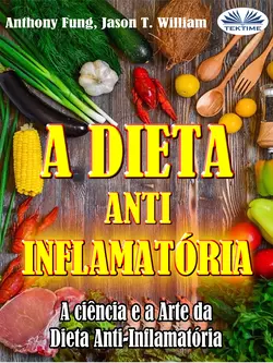 A Dieta Anti-Inflamatória - A Ciência E A Arte Da Dieta Anti-Inflamatória Anthony Fung и Jason T. William