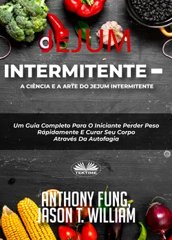 Jejum Intermitente – A Ciência E A Arte Do Jejum Intermitente Anthony Fung и Jason T. William