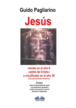 Jesús  Nacido En El Año 6 «antes De Cristo» Y Crucificado En El Año 30 (Una Aproximación Histórica) Guido Pagliarino