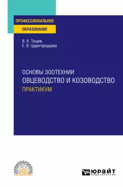 Основы зоотехнии: овцеводство и козоводство. Практикум. Учебное пособие для СПО, Елена Царегородцева