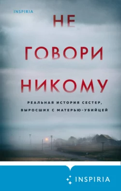 Не говори никому. Реальная история сестер, выросших с матерью-убийцей, Грегг Олсен