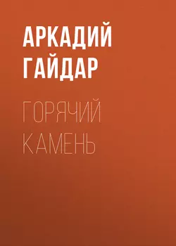 Горячий камень Аркадий Гайдар