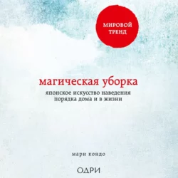 Магическая уборка. Японское искусство наведения порядка дома и в жизни, Мари Кондо