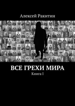 Все грехи мира. Книга 1, Алексей Ракитин