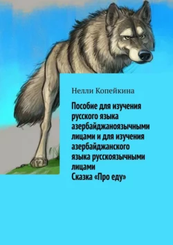 Пособие для изучения русского языка азербайджаноязычными лицами и для изучения азербайджанского языка русскоязычными лицами. Сказка «Про еду», Нелли Копейкина