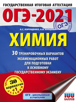 ОГЭ-2021. Химия. 30 тренировочных вариантов экзаменационных работ для подготовки к основному государственному экзамену Антонина Корощенко и Анна Купцова