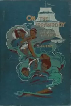 On the Irrawaddy, A Story of the First Burmese War, G A Henty