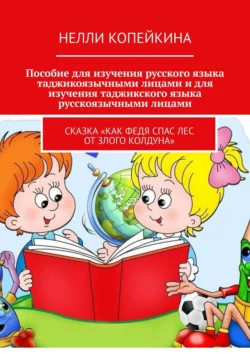 Пособие для изучения русского языка таджикоязычными лицами и для изучения таджикского языка русскоязычными лицами. Сказка «Как Федя спас лес от злого колдуна», Нелли Копейкина