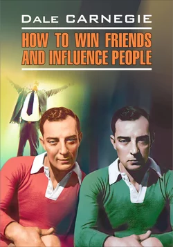 How to win Friends and influence People / Как завоевывать друзей и оказывать влияние на людей. Книга для чтения на английском языке, Дейл Карнеги