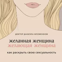 Желанная женщина, желающая женщина. Как раскрыть свою сексуальность, Даниэла Фломенбом