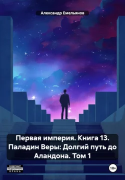 Первая империя. Книга 13. Паладин Веры: Долгий путь до Аландона. Том 1 Александр Емельянов