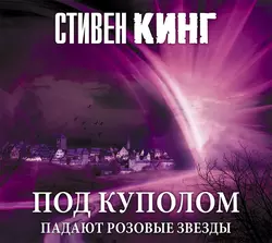 Под Куполом. Том 1. Падают розовые звезды, Стивен Кинг