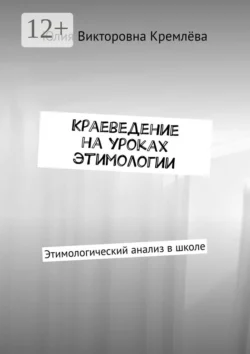 Краеведение на уроках этимологии. Этимологический анализ в школе, Юлия Кремлёва