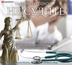 Не судите. Истории о медицинской этике и врачебной мудрости, Дэниел Сокол