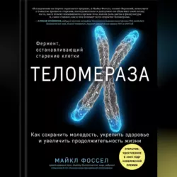 Теломераза. Как сохранить молодость, укрепить здоровье и увеличить продолжительность жизни, Майкл Фоссел