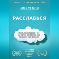 Расслабься. Гениальное исследование о том, как вовремя взятая пауза в разы увеличивает ваши результаты, Томас Фридман