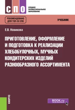 Приготовление, оформление и подготовка к реализации хлебобулочных, мучных кондитерских изделий разнообразного ассортимента. (СПО). Учебник., Елена Новикова